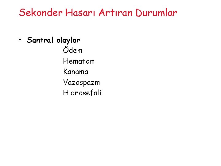 Sekonder Hasarı Artıran Durumlar • Santral olaylar Ödem Hematom Kanama Vazospazm Hidrosefali 