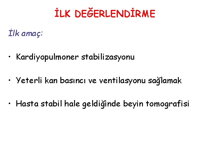 İLK DEĞERLENDİRME İlk amaç: • Kardiyopulmoner stabilizasyonu • Yeterli kan basıncı ve ventilasyonu sağlamak