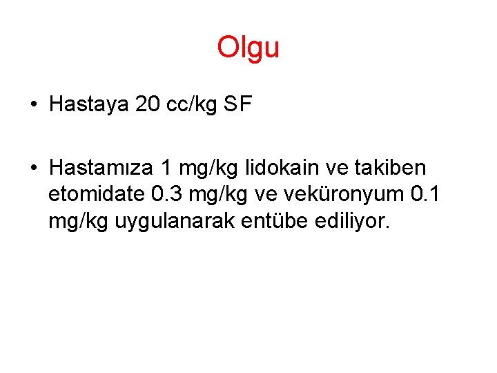 Olgu • Hastaya 20 cc/kg SF • Hastamıza 1 mg/kg lidokain ve takiben etomidate