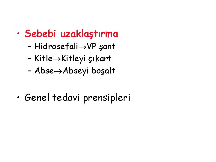  • Sebebi uzaklaştırma – Hidrosefali VP şant – Kitleyi çıkart – Abseyi boşalt