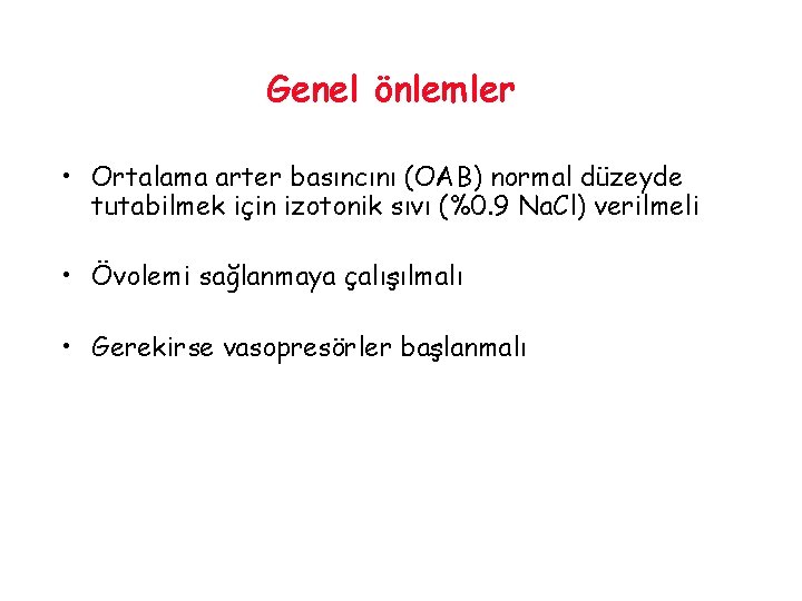 Genel önlemler • Ortalama arter basıncını (OAB) normal düzeyde tutabilmek için izotonik sıvı (%0.