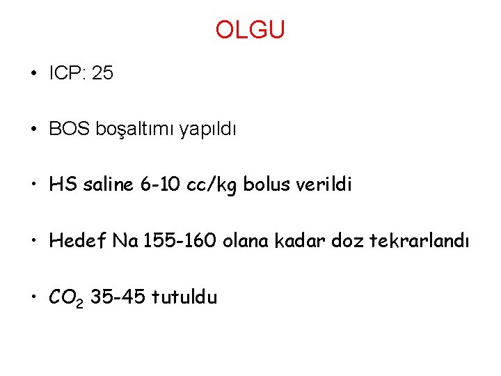 OLGU • ICP: 25 • BOS boşaltımı yapıldı • HS saline 6 -10 cc/kg