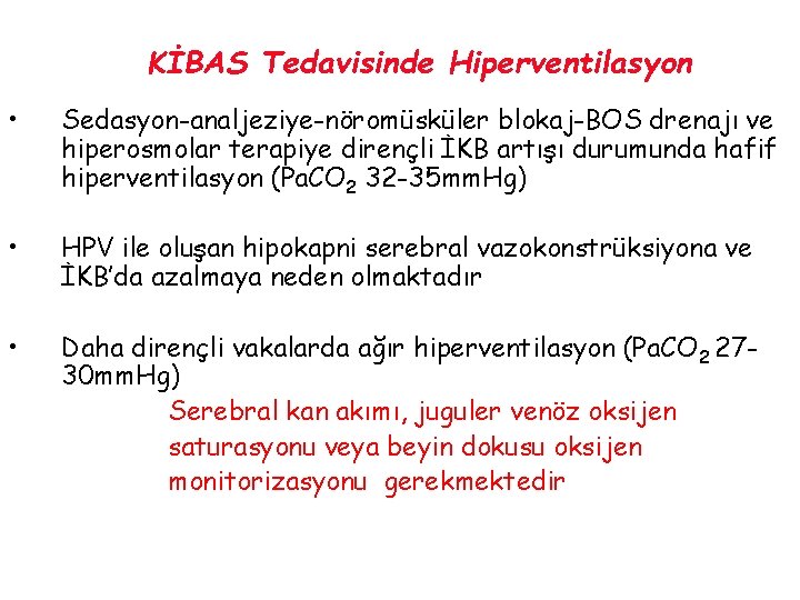 KİBAS Tedavisinde Hiperventilasyon • Sedasyon-analjeziye-nöromüsküler blokaj-BOS drenajı ve hiperosmolar terapiye dirençli İKB artışı durumunda