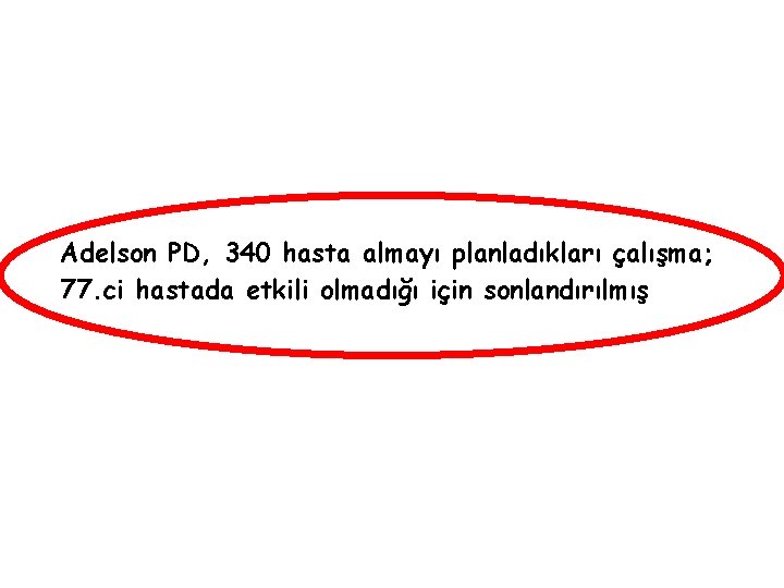 Adelson PD, 340 hasta almayı planladıkları çalışma; 77. ci hastada etkili olmadığı için sonlandırılmış