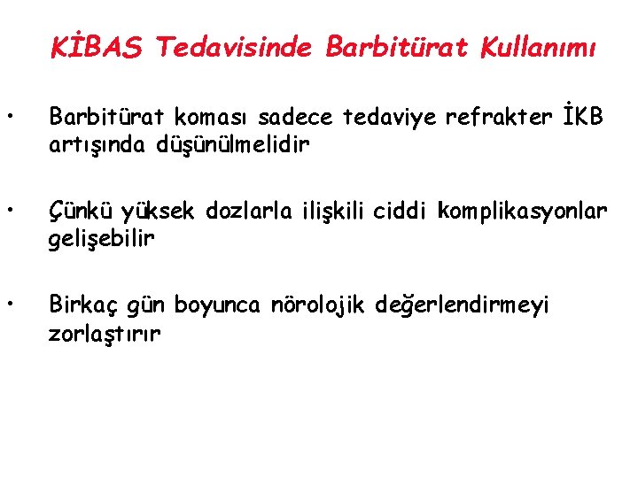 KİBAS Tedavisinde Barbitürat Kullanımı • Barbitürat koması sadece tedaviye refrakter İKB artışında düşünülmelidir •