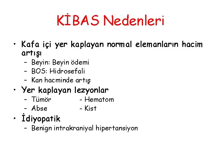 KİBAS Nedenleri • Kafa içi yer kaplayan normal elemanların hacim artışı – Beyin: Beyin