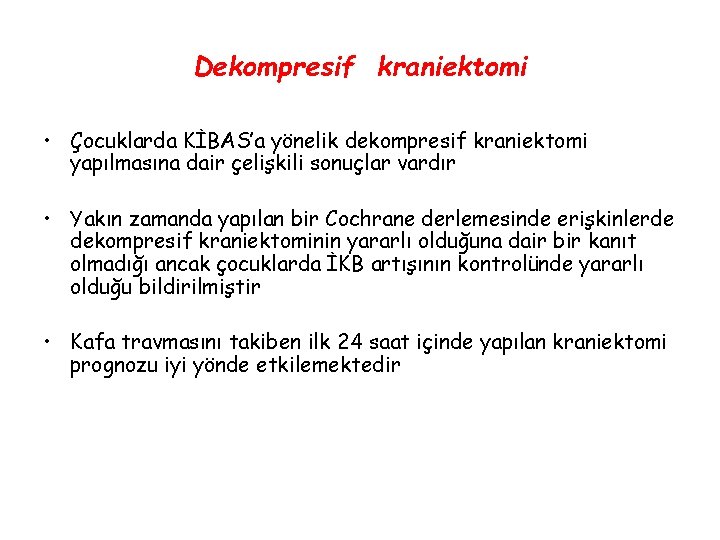 Dekompresif kraniektomi • Çocuklarda KİBAS’a yönelik dekompresif kraniektomi yapılmasına dair çelişkili sonuçlar vardır •