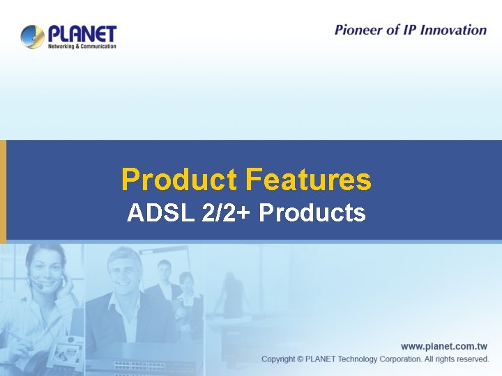 Product Features ADSL 2/2+ Products 