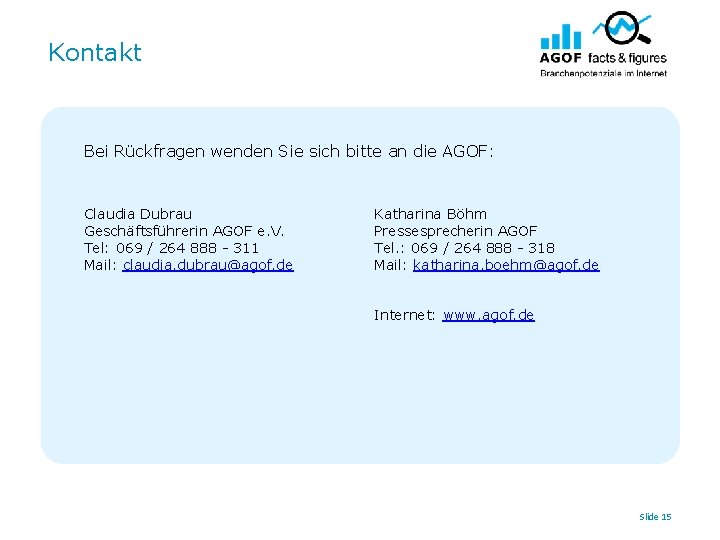 Kontakt Bei Rückfragen wenden Sie sich bitte an die AGOF: Claudia Dubrau Geschäftsführerin AGOF