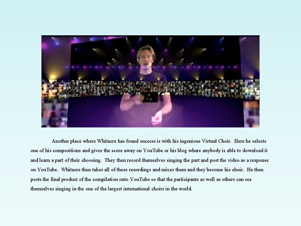 Another place where Whitacre has found success is with his ingenious Virtual Choir. Here