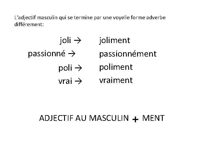 L‘adjectif masculin qui se termine par une voyelle forme adverbe différement: joli → passionné