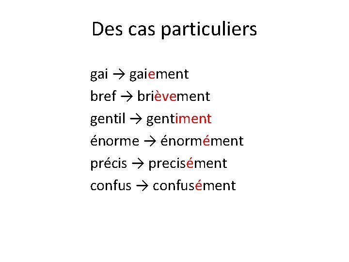 Des cas particuliers gai → gaiement bref → brièvement gentil → gentiment énorme → Des cas particuliers gai → gaiement bref → brièvement gentil → gentiment énorme →