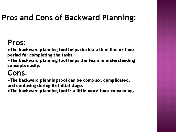 Pros and Cons of Backward Planning: Pros: • The backward planning tool helps decide