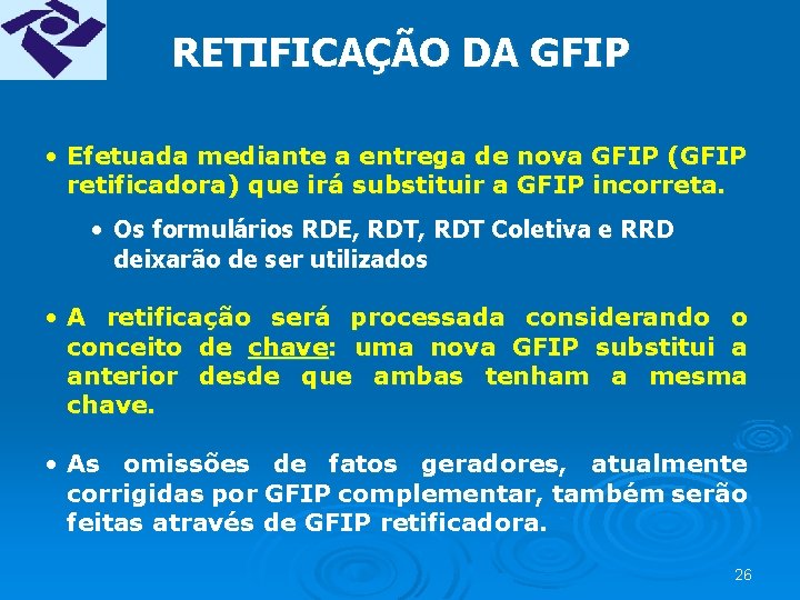 RETIFICAÇÃO DA GFIP • Efetuada mediante a entrega de nova GFIP (GFIP retificadora) que