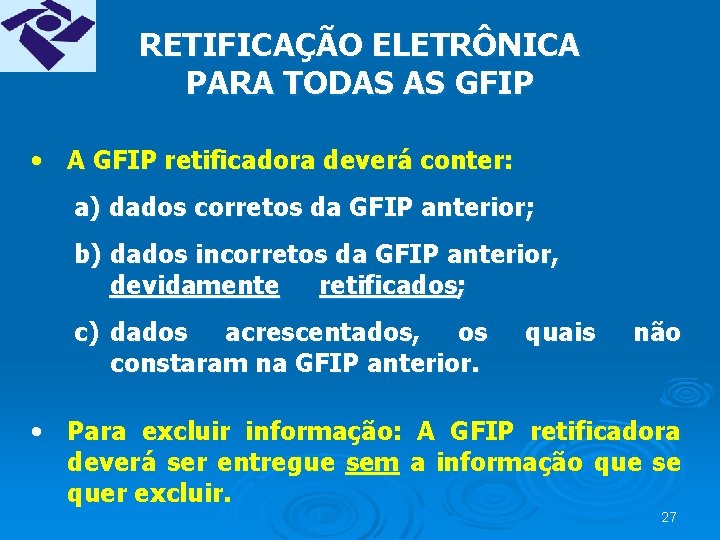 RETIFICAÇÃO ELETRÔNICA PARA TODAS AS GFIP • A GFIP retificadora deverá conter: a) dados