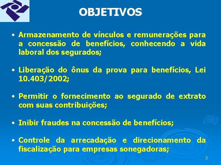 OBJETIVOS • Armazenamento de vínculos e remunerações para a concessão de benefícios, conhecendo a