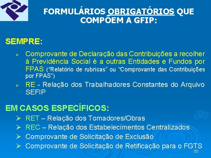 FORMULÁRIOS OBRIGATÓRIOS QUE COMPÕEM A GFIP: SEMPRE: Ø Comprovante de Declaração das Contribuições a