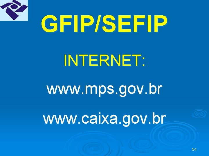 GFIP/SEFIP INTERNET: www. mps. gov. br www. caixa. gov. br 54 