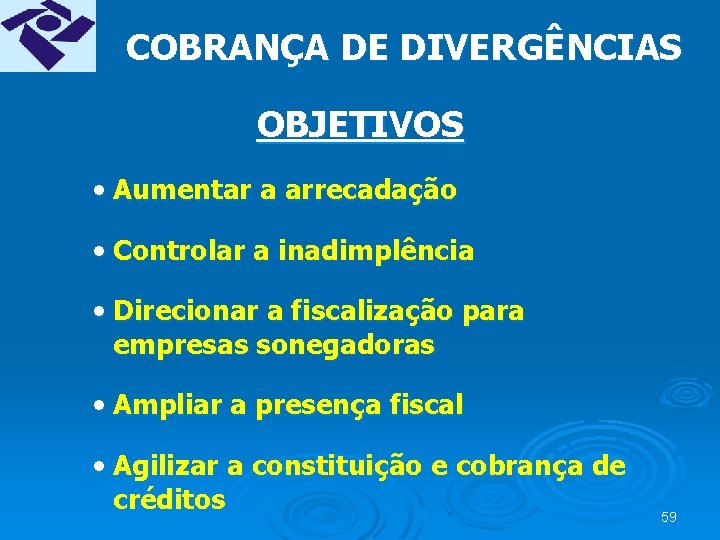 COBRANÇA DE DIVERGÊNCIAS OBJETIVOS • Aumentar a arrecadação • Controlar a inadimplência • Direcionar