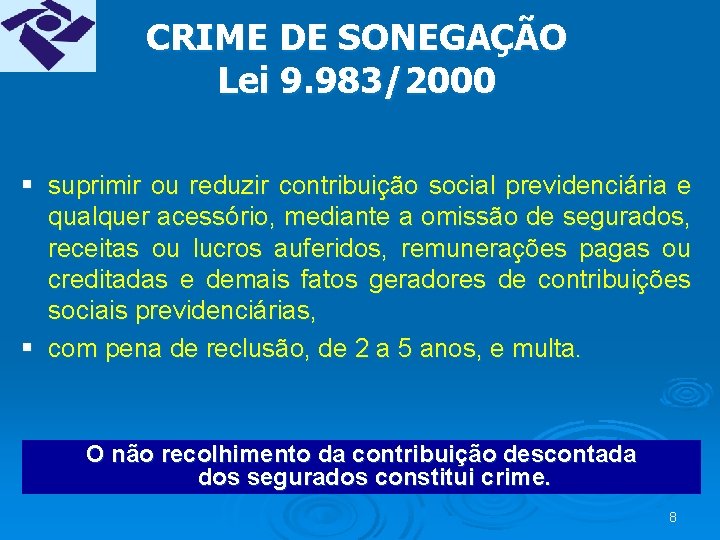 CRIME DE SONEGAÇÃO Lei 9. 983/2000 § suprimir ou reduzir contribuição social previdenciária e