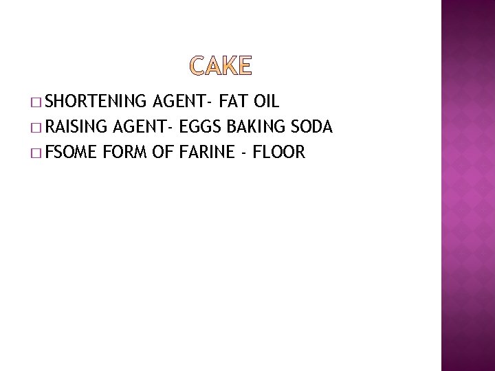 � SHORTENING AGENT- FAT OIL � RAISING AGENT- EGGS BAKING SODA � FSOME FORM