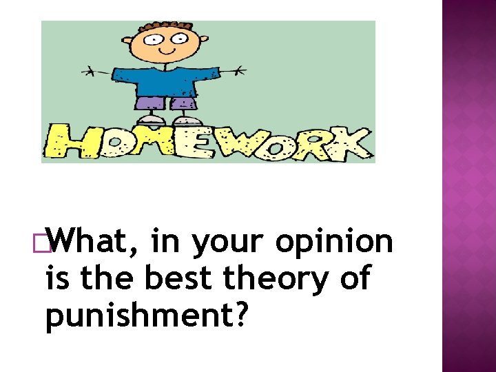 �What, in your opinion is the best theory of punishment? 