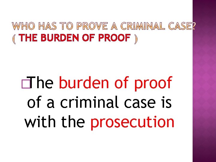 THE BURDEN OF PROOF �The burden of proof of a criminal case is with
