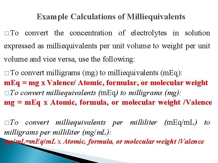 Example Calculations of Milliequivalents � To convert the concentration of electrolytes in solution expressed