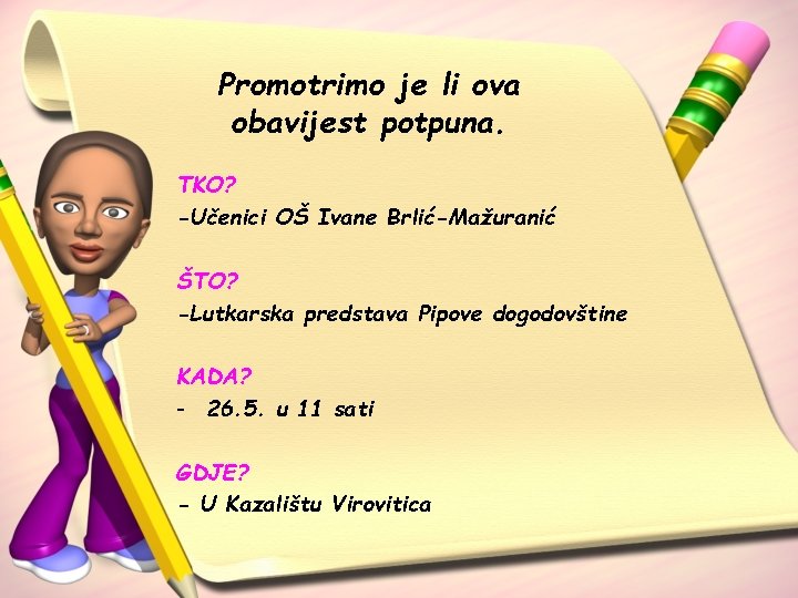 Promotrimo je li ova obavijest potpuna. TKO? -Učenici OŠ Ivane Brlić-Mažuranić ŠTO? -Lutkarska predstava