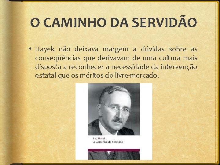 O CAMINHO DA SERVIDÃO Hayek não deixava margem a dúvidas sobre as conseqüências que