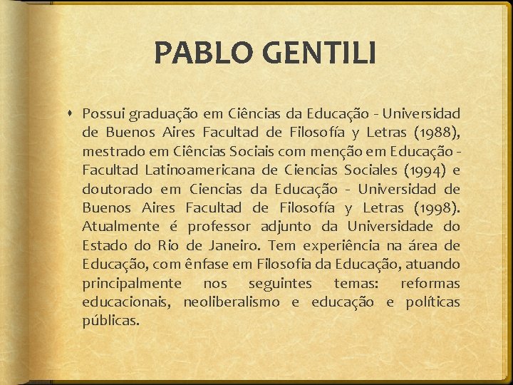 PABLO GENTILI Possui graduação em Ciências da Educação - Universidad de Buenos Aires Facultad