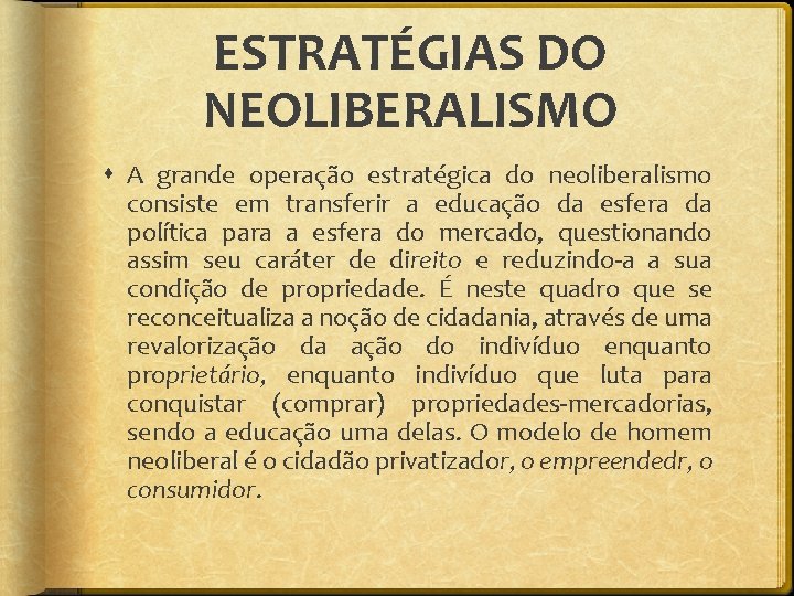 ESTRATÉGIAS DO NEOLIBERALISMO A grande operação estratégica do neoliberalismo consiste em transferir a educação