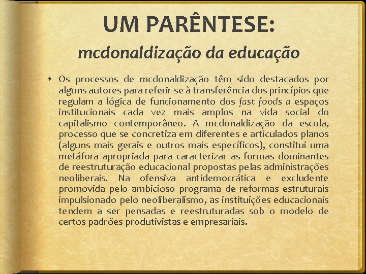 UM PARÊNTESE: mcdonaldização da educação Os processos de mcdonaldização têm sido destacados por alguns