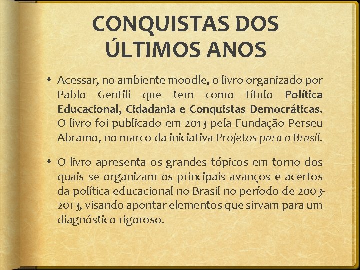 CONQUISTAS DOS ÚLTIMOS ANOS Acessar, no ambiente moodle, o livro organizado por Pablo Gentili