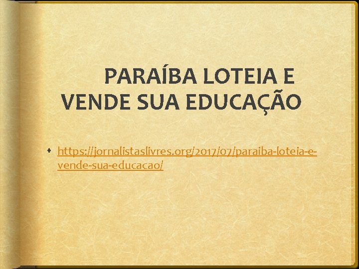 PARAÍBA LOTEIA E VENDE SUA EDUCAÇÃO https: //jornalistaslivres. org/2017/07/paraiba-loteia-evende-sua-educacao/ 