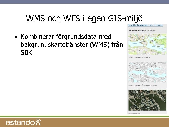WMS och WFS i egen GIS-miljö • Kombinerar förgrundsdata med bakgrundskartetjänster (WMS) från SBK