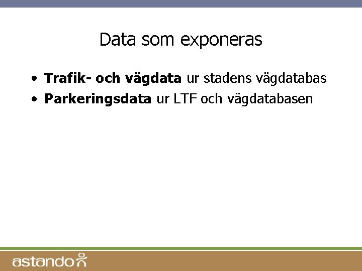 Data som exponeras • Trafik- och vägdata ur stadens vägdatabas • Parkeringsdata ur LTF