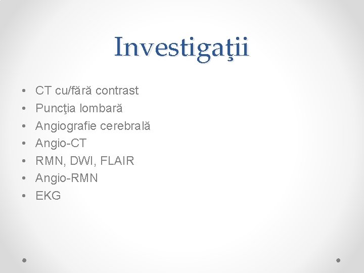 Investigaţii • • CT cu/fără contrast Puncţia lombară Angiografie cerebrală Angio-CT RMN, DWI, FLAIR
