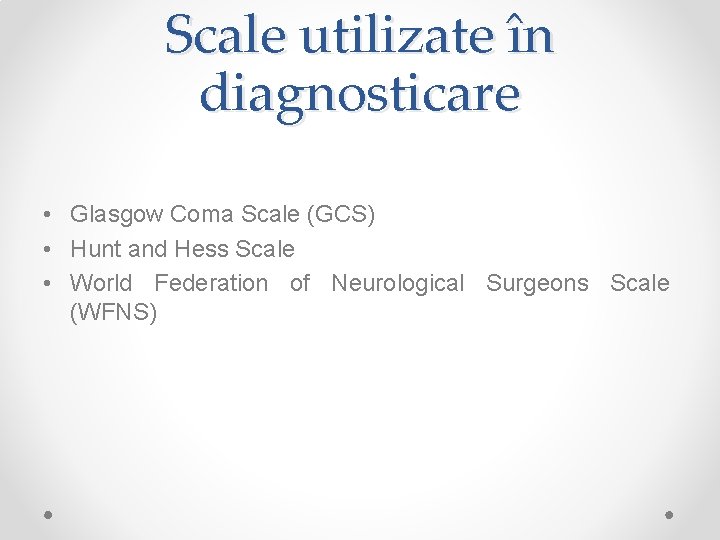 Scale utilizate în diagnosticare • Glasgow Coma Scale (GCS) • Hunt and Hess Scale