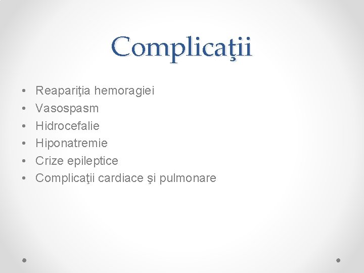 Complicaţii • • • Reapariţia hemoragiei Vasospasm Hidrocefalie Hiponatremie Crize epileptice Complicaţii cardiace şi