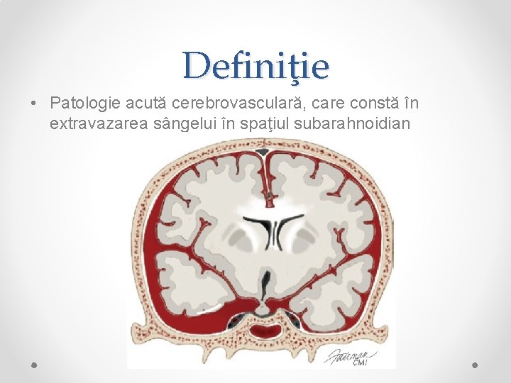 Definiţie • Patologie acută cerebrovasculară, care constă în extravazarea sângelui în spaţiul subarahnoidian 