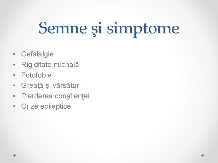 Semne şi simptome • • • Cefalalgie Rigiditate nuchală Fotofobie Greaţă şi vărsături Pierderea