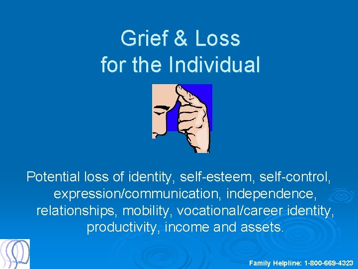 Grief & Loss for the Individual Potential loss of identity, self-esteem, self-control, expression/communication, independence,