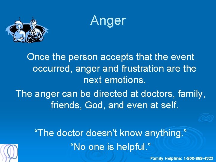 Anger Once the person accepts that the event occurred, anger and frustration are the