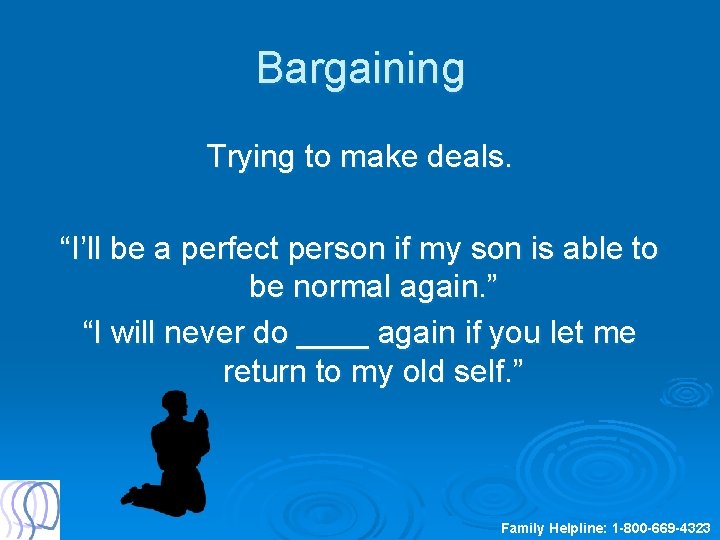 Bargaining Trying to make deals. “I’ll be a perfect person if my son is