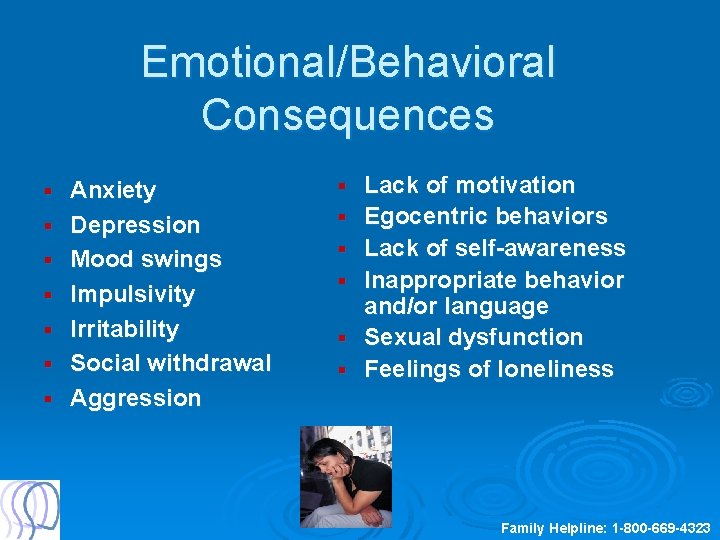 Emotional/Behavioral Consequences § § § § Anxiety Depression Mood swings Impulsivity Irritability Social withdrawal