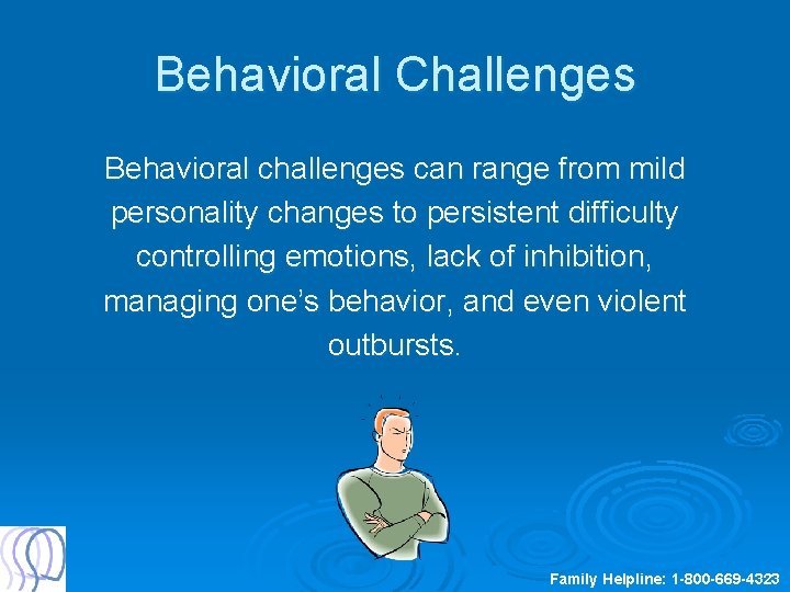 Behavioral Challenges Behavioral challenges can range from mild personality changes to persistent difficulty controlling