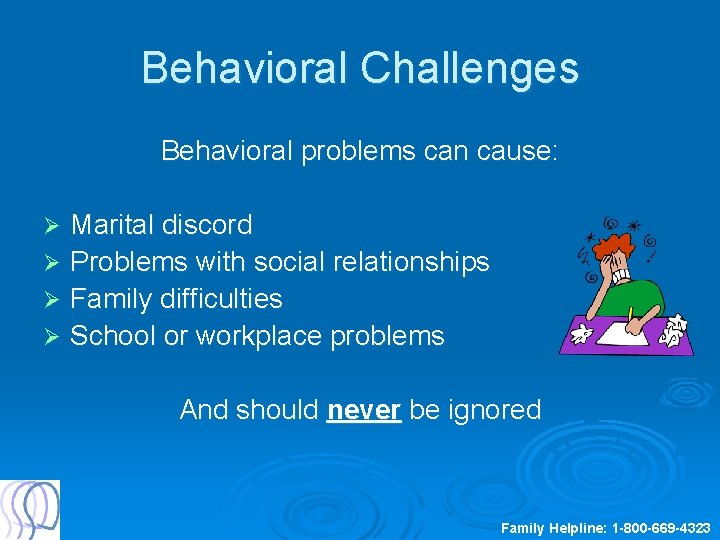 Behavioral Challenges Behavioral problems can cause: Marital discord Ø Problems with social relationships Ø