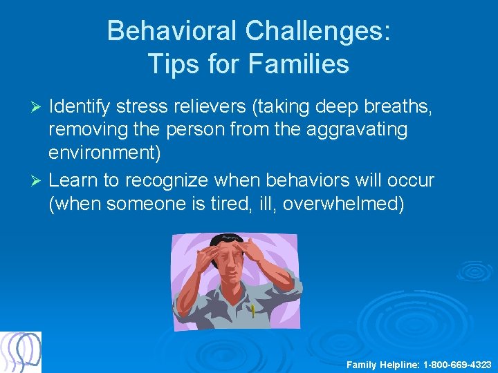 Behavioral Challenges: Tips for Families Identify stress relievers (taking deep breaths, removing the person