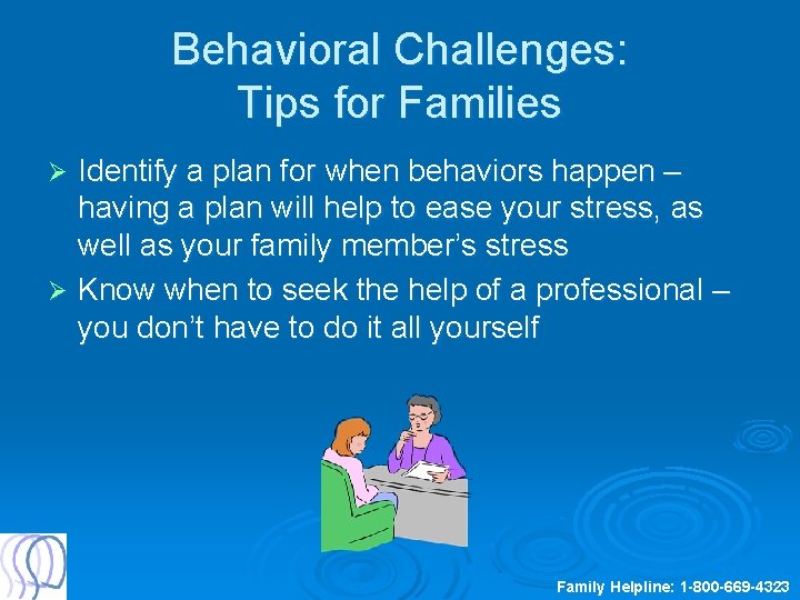 Behavioral Challenges: Tips for Families Identify a plan for when behaviors happen – having